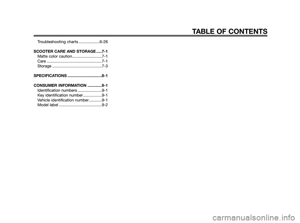 YAMAHA JOG50R 2009  Owners Manual Troubleshooting charts ...................6-26
SCOOTER CARE AND STORAGE .....7-1
Matte color caution...........................7-1
Care ..................................................7-1
Storage ..