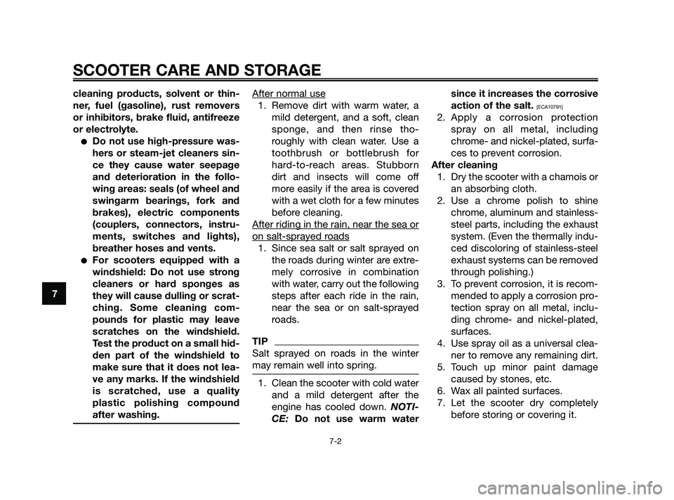 YAMAHA JOG50R 2009 Repair Manual cleaning products, solvent or thin-
ner, fuel (gasoline), rust removers
or inhibitors, brake fluid, antifreeze
or electrolyte.
Do not use high-pressure was-
hers or steam-jet cleaners sin-
ce they ca