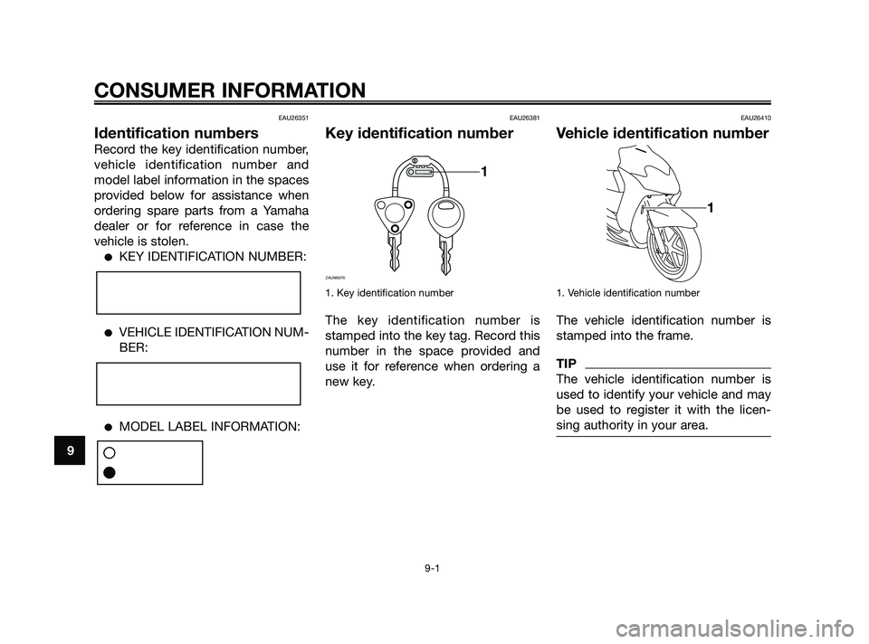 YAMAHA JOG50R 2009 Manual PDF EAU26351
Identification numbers
Record the key identification number,
vehicle identification number and
model label information in the spaces
provided below for assistance when
ordering spare parts fr YAMAHA JOG50R 2009 Manual PDF EAU26351
Identification numbers
Record the key identification number,
vehicle identification number and
model label information in the spaces
provided below for assistance when
ordering spare parts fr