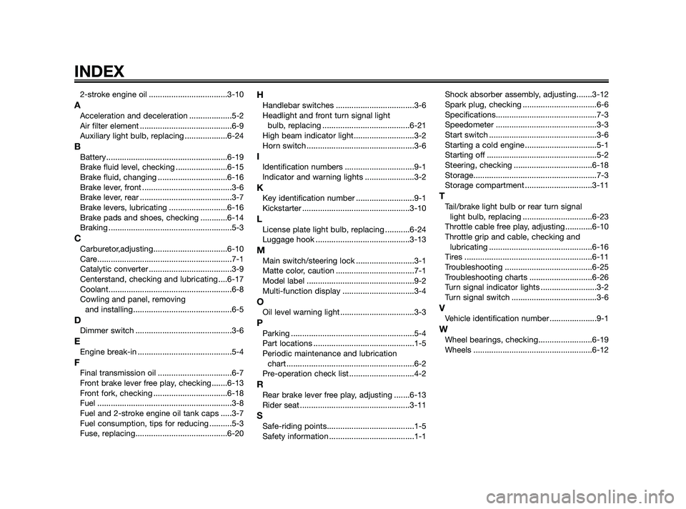 YAMAHA JOG50R 2009 Manual PDF 2-stroke engine oil ...................................3-10
AAcceleration and deceleration ...................5-2
Air filter element .........................................6-9
Auxiliary light bulb, YAMAHA JOG50R 2009 Manual PDF 2-stroke engine oil ...................................3-10
AAcceleration and deceleration ...................5-2
Air filter element .........................................6-9
Auxiliary light bulb,