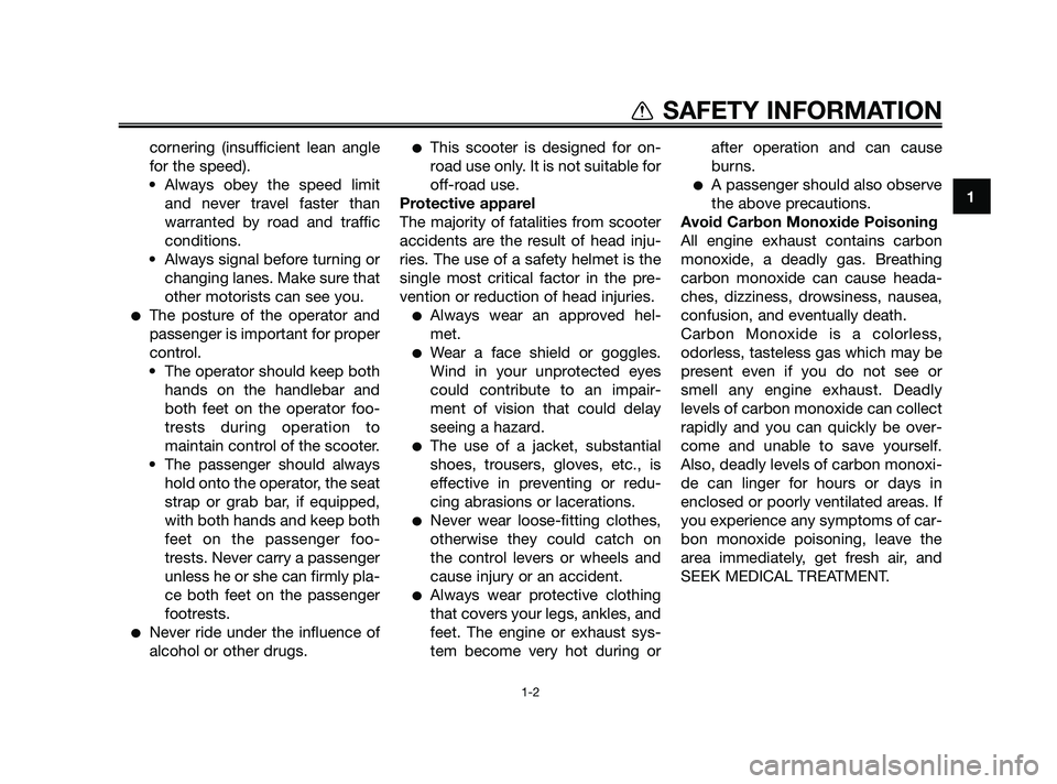 YAMAHA JOG50R 2009  Owners Manual cornering (insufficient lean angle
for the speed).
• Always obey the speed limit
and never travel faster than
warranted by road and traffic
conditions.
• Always signal before turning or
changing l