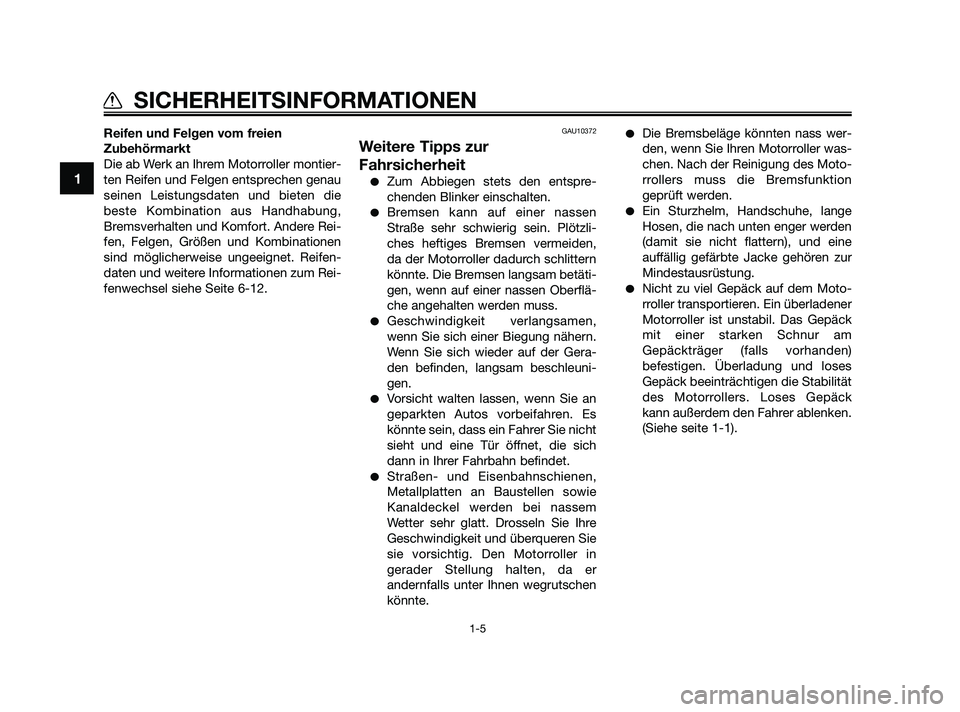 YAMAHA JOG50R 2009 Betriebsanleitungen (in German) Reifen und Felgen vom freien
Zubehörmarkt
Die ab Werk an Ihrem Motorroller montier-
ten Reifen und Felgen entsprechen genau
seinen Leistungsdaten und bieten die
beste Kombination aus Handhabung,
Brem YAMAHA JOG50R 2009 Betriebsanleitungen (in German) Reifen und Felgen vom freien
Zubehörmarkt
Die ab Werk an Ihrem Motorroller montier-
ten Reifen und Felgen entsprechen genau
seinen Leistungsdaten und bieten die
beste Kombination aus Handhabung,
Brem