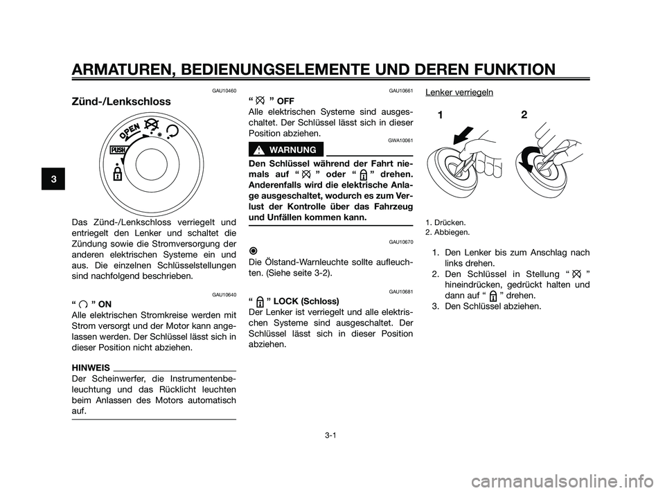 YAMAHA JOG50R 2009 Betriebsanleitungen (in German) ARMATUREN, BEDIENUNGSELEMENTE UND DEREN FUNKTION
3-1
3
GAU10460
Zünd-/Lenkschloss
Das Zünd-/Lenkschloss verriegelt und
entriegelt den Lenker und schaltet die
Zündung sowie die Stromversorgung der
a YAMAHA JOG50R 2009 Betriebsanleitungen (in German) ARMATUREN, BEDIENUNGSELEMENTE UND DEREN FUNKTION
3-1
3
GAU10460
Zünd-/Lenkschloss
Das Zünd-/Lenkschloss verriegelt und
entriegelt den Lenker und schaltet die
Zündung sowie die Stromversorgung der
a