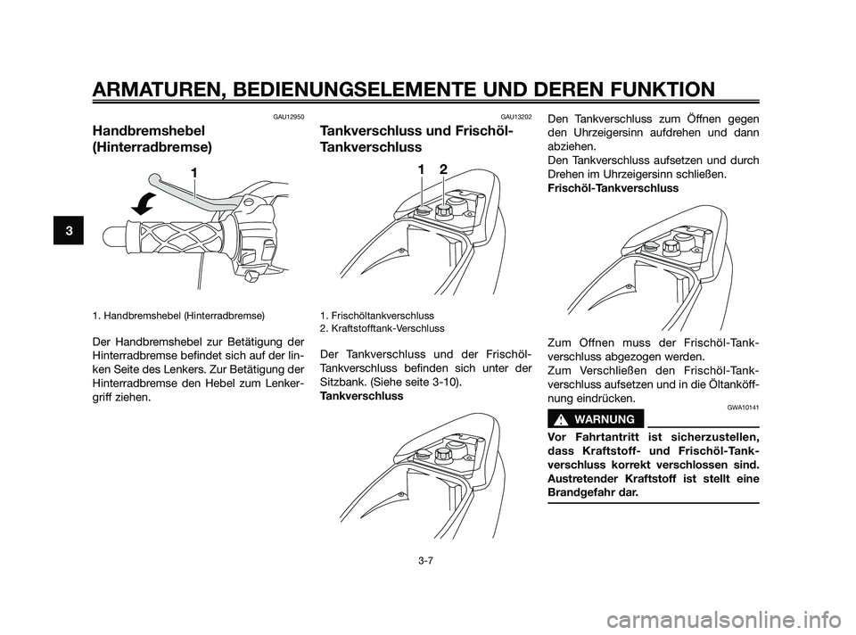 YAMAHA JOG50R 2009  Betriebsanleitungen (in German) GAU12950
Handbremshebel
(Hinterradbremse)
1. Handbremshebel (Hinterradbremse)
Der Handbremshebel zur Betätigung der
Hinterradbremse befindet sich auf der lin-
ken Seite des Lenkers. Zur Betätigung d