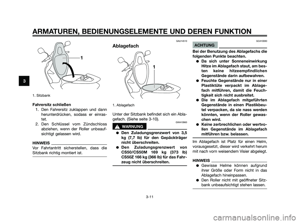 YAMAHA JOG50R 2009  Betriebsanleitungen (in German) 1. Sitzbank
Fahrersitz schließen
1. Den Fahrersitz zuklappen und dann
herunterdrücken, sodass er einras-
tet.
2. Den Schlüssel vom Zündschloss
abziehen, wenn der Roller unbeauf-
sichtigt gelassen 