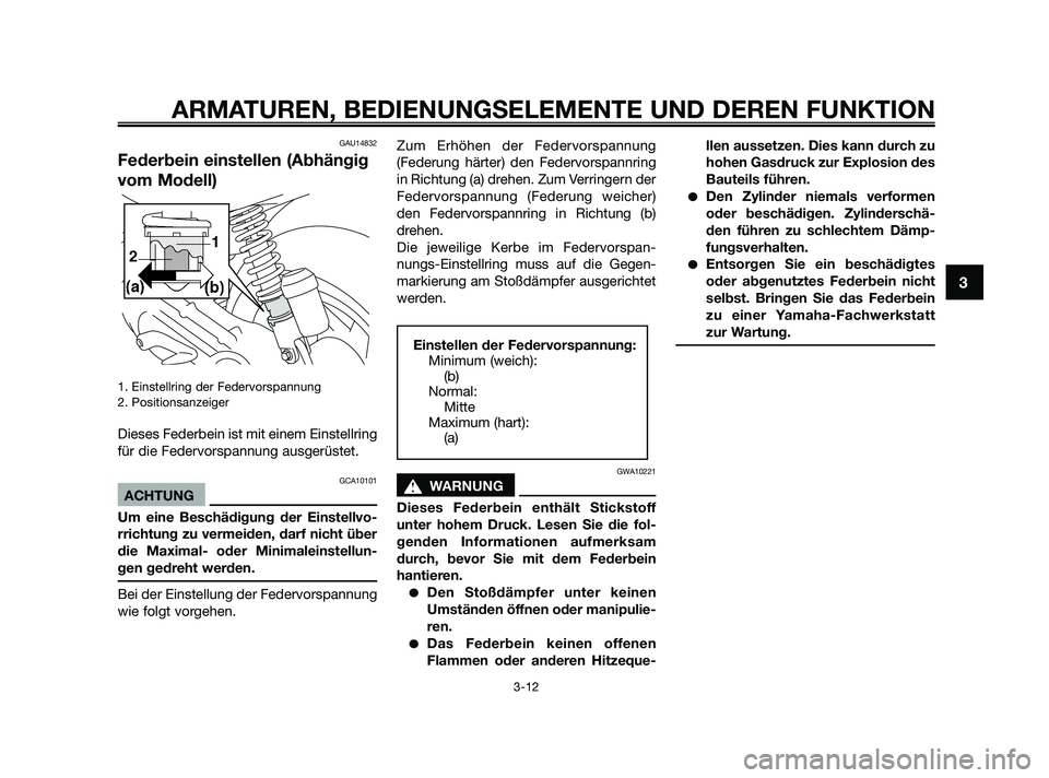 YAMAHA JOG50R 2009  Betriebsanleitungen (in German) GAU14832
Federbein einstellen (Abhängig
vom Modell)
1. Einstellring der Federvorspannung
2. Positionsanzeiger
Dieses Federbein ist mit einem Einstellring
für die Federvorspannung ausgerüstet.
GCA10