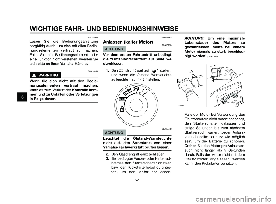 YAMAHA JOG50R 2009  Betriebsanleitungen (in German) GAU15951
Lesen Sie die Bedienungsanleitung
sorgfältig durch, um sich mit allen Bedie-
nungselementen vertraut zu machen.
Falls Sie ein Bedienungselement oder
eine Funktion nicht verstehen, wenden Sie