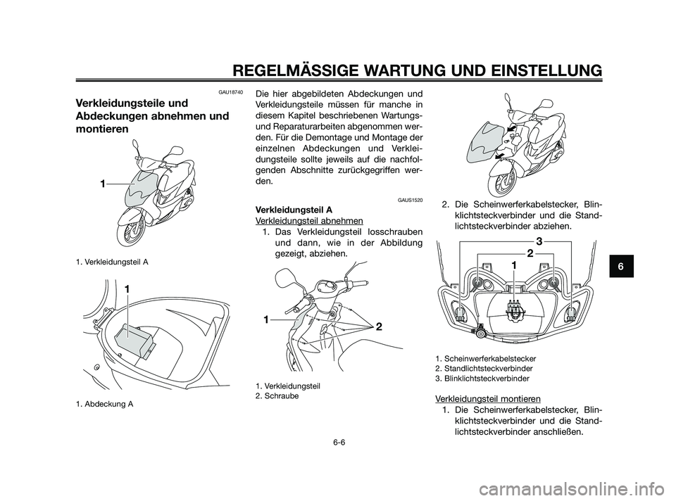 YAMAHA JOG50R 2009  Betriebsanleitungen (in German) GAU18740
Verkleidungsteile und
Abdeckungen abnehmen und
montieren
1. Verkleidungsteil A
1. Abdeckung A
Die hier abgebildeten Abdeckungen und
Verkleidungsteile müssen für manche in
diesem Kapitel bes