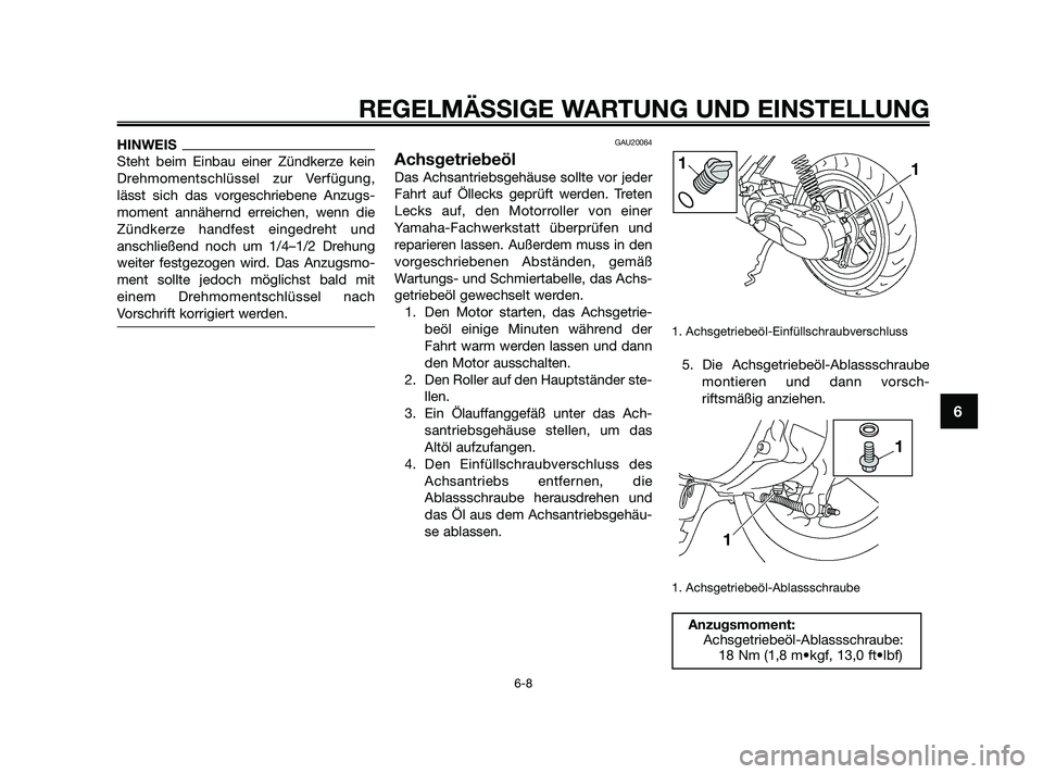 YAMAHA JOG50R 2009  Betriebsanleitungen (in German) HINWEIS
Steht beim Einbau einer Zündkerze kein
Drehmomentschlüssel zur Verfügung,
lässt sich das vorgeschriebene Anzugs-
moment annähernd erreichen, wenn die
Zündkerze handfest eingedreht und
an