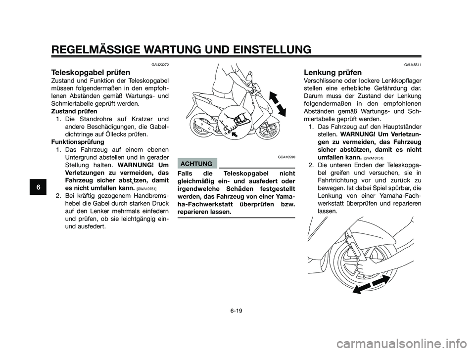 YAMAHA JOG50R 2009  Betriebsanleitungen (in German) GAU23272
Teleskopgabel prüfen
Zustand und Funktion der Teleskopgabel
müssen folgendermaßen in den empfoh-
lenen Abständen gemäß Wartungs- und
Schmiertabelle geprüft werden.
Zustand prüfen
1. D