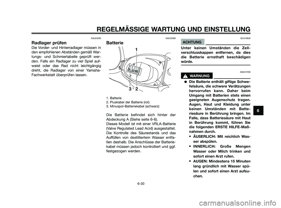 YAMAHA JOG50R 2009  Betriebsanleitungen (in German) GAU23290
Radlager prüfen
Die Vorder- und Hinterradlager müssen in
den empfohlenen Abständen gemäß War-
tungs- und Schmiertabelle geprüft wer-
den. Falls ein Radlager zu viel Spiel auf-
weist ode