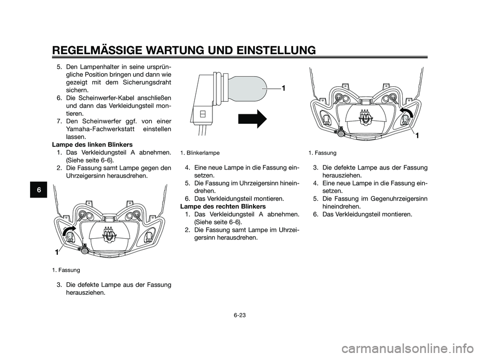 YAMAHA JOG50R 2009  Betriebsanleitungen (in German) 5. Den Lampenhalter in seine ursprün-
gliche Position bringen und dann wie
gezeigt mit dem Sicherungsdraht
sichern.
6. Die Scheinwerfer-Kabel anschließen
und dann das Verkleidungsteil mon-
tieren.
7