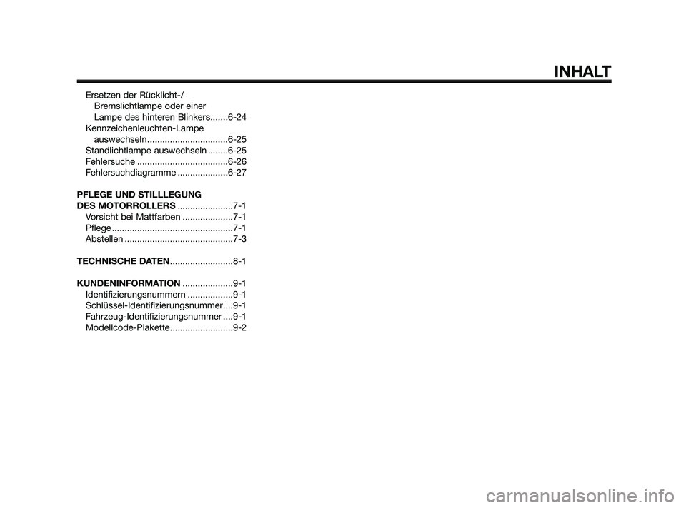 YAMAHA JOG50R 2009  Betriebsanleitungen (in German) Ersetzen der Rücklicht-/
Bremslichtlampe oder einer 
Lampe des hinteren Blinkers.......6-24
Kennzeichenleuchten-Lampe
auswechseln ................................6-25
Standlichtlampe auswechseln ....