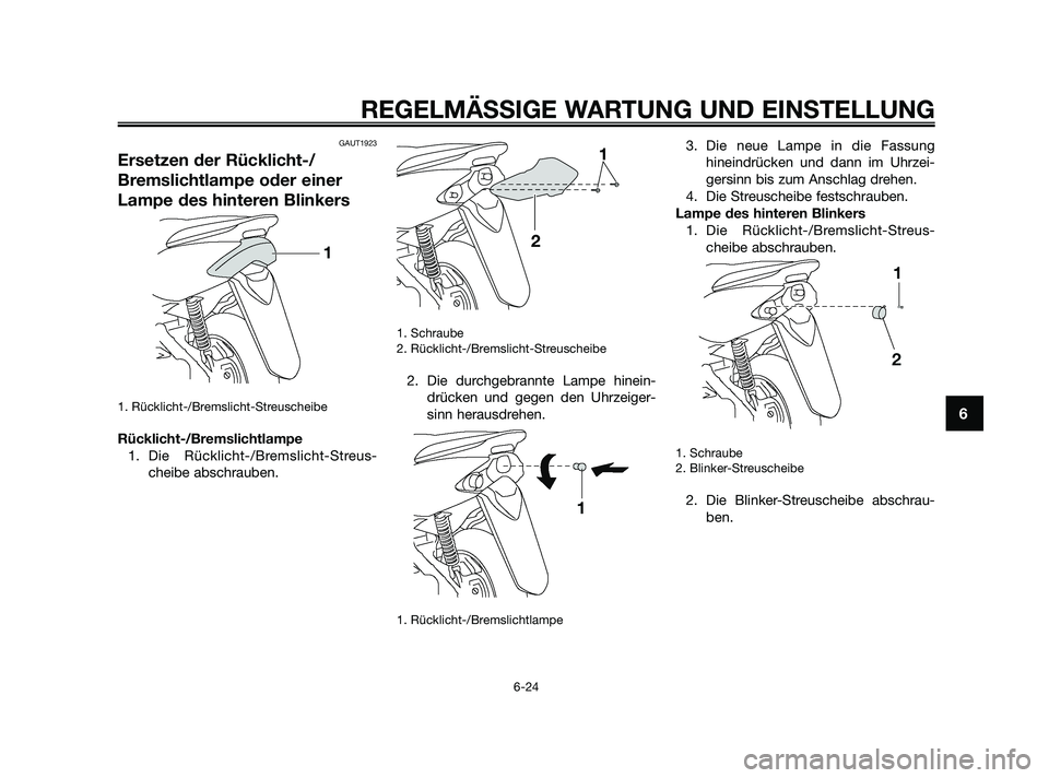 YAMAHA JOG50R 2009  Betriebsanleitungen (in German) GAUT1923
Ersetzen der Rücklicht-/
Bremslichtlampe oder einer
Lampe des hinteren Blinkers
1. Rücklicht-/Bremslicht-Streuscheibe
Rücklicht-/Bremslichtlampe
1. Die Rücklicht-/Bremslicht-Streus-
cheib