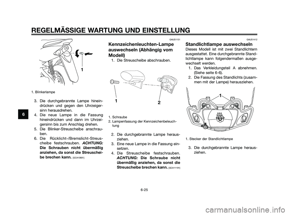 YAMAHA JOG50R 2009  Betriebsanleitungen (in German) 1. Blinkerlampe
3. Die durchgebrannte Lampe hinein-
drücken und gegen den Uhrzeiger-
sinn herausdrehen.
4. Die neue Lampe in die Fassung
hineindrücken und dann im Uhrzei-
gersinn bis zum Anschlag dr
