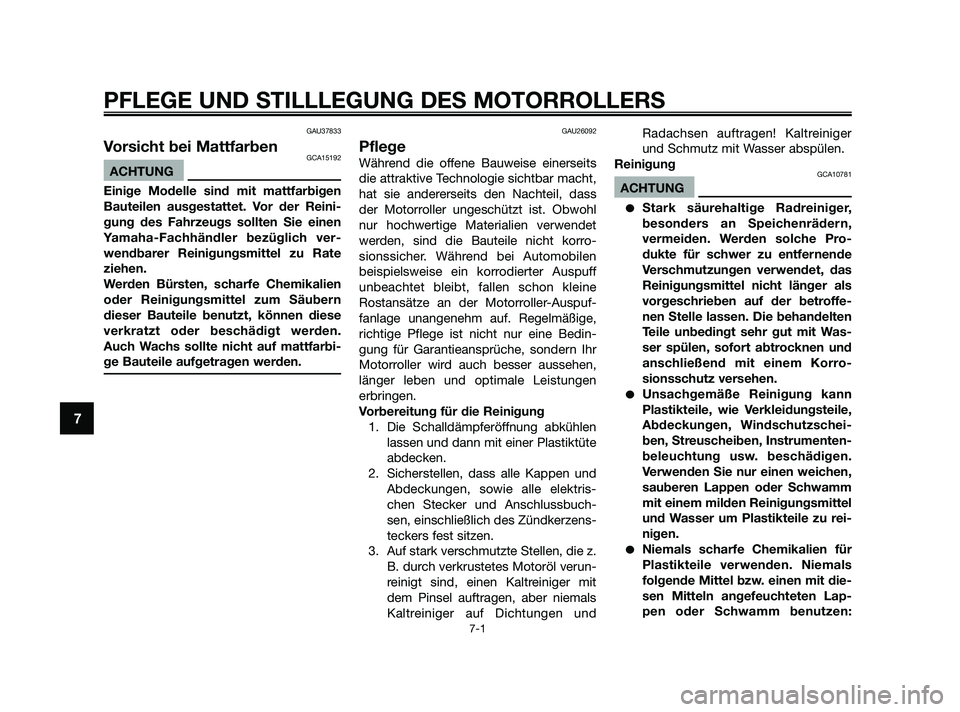 YAMAHA JOG50R 2009  Betriebsanleitungen (in German) PFLEGE UND STILLLEGUNG DES MOTORROLLERS
7-1
7
GAU37833
Vorsicht bei MattfarbenGCA15192
ACHTUNG
Einige Modelle sind mit mattfarbigen
Bauteilen ausgestattet. Vor der Reini-
gung des Fahrzeugs sollten Si
