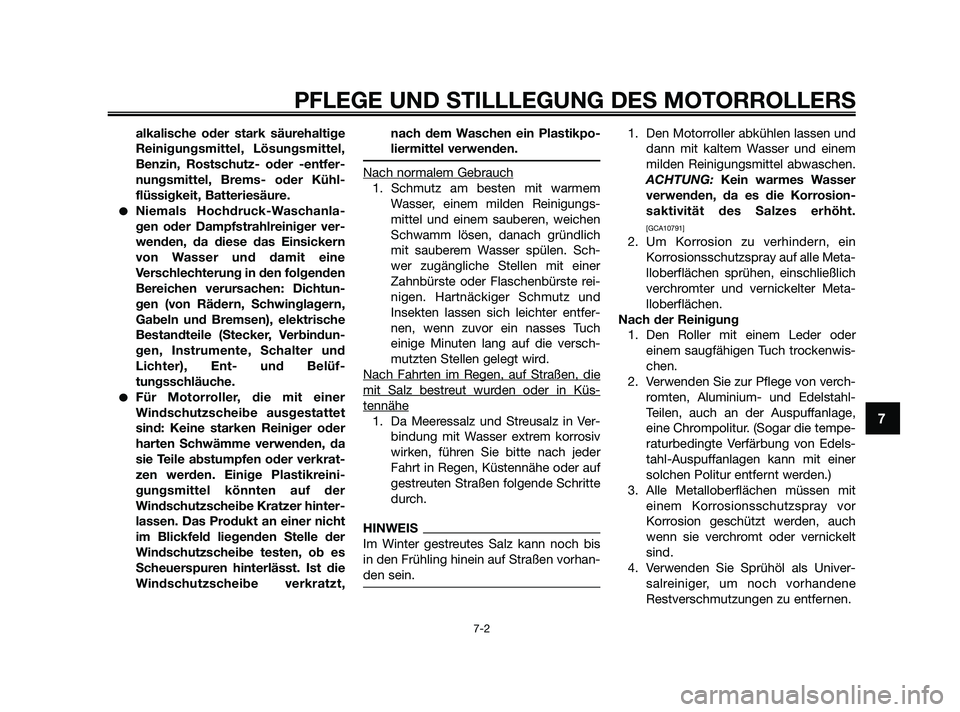 YAMAHA JOG50R 2009  Betriebsanleitungen (in German) alkalische oder stark säurehaltige
Reinigungsmittel, Lösungsmittel,
Benzin, Rostschutz- oder -entfer-
nungsmittel, Brems- oder Kühl-
flüssigkeit, Batteriesäure.
Niemals Hochdruck-Waschanla-
gen 