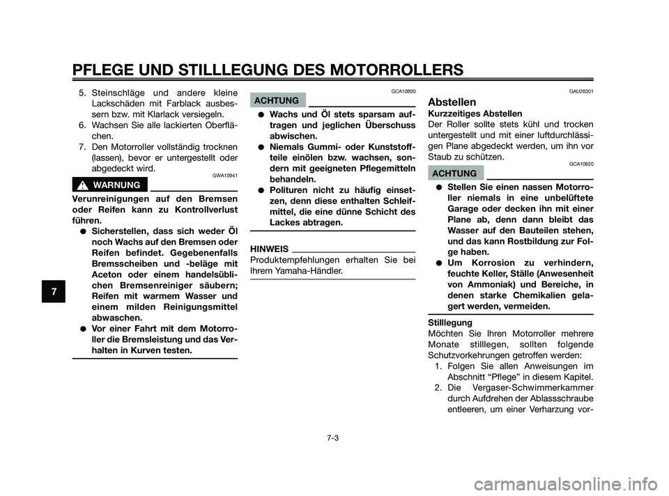 YAMAHA JOG50R 2009  Betriebsanleitungen (in German) 5. Steinschläge und andere kleine
Lackschäden mit Farblack ausbes-
sern bzw. mit Klarlack versiegeln.
6. Wachsen Sie alle lackierten Oberflä-
chen.
7. Den Motorroller vollständig trocknen
(lassen)