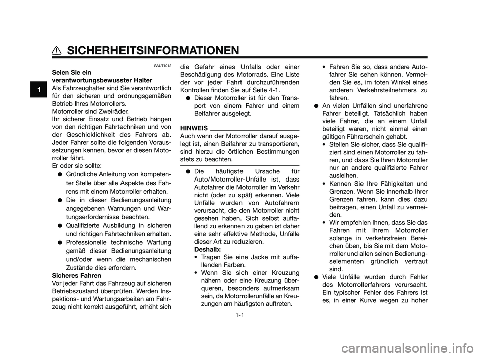 YAMAHA JOG50R 2009  Betriebsanleitungen (in German) GAUT1012
Seien Sie ein
verantwortungsbewusster Halter
Als Fahrzeughalter sind Sie verantwortlich
für den sicheren und ordnungsgemäßen
Betrieb Ihres Motorrollers.
Motorroller sind Zweiräder.
Ihr si