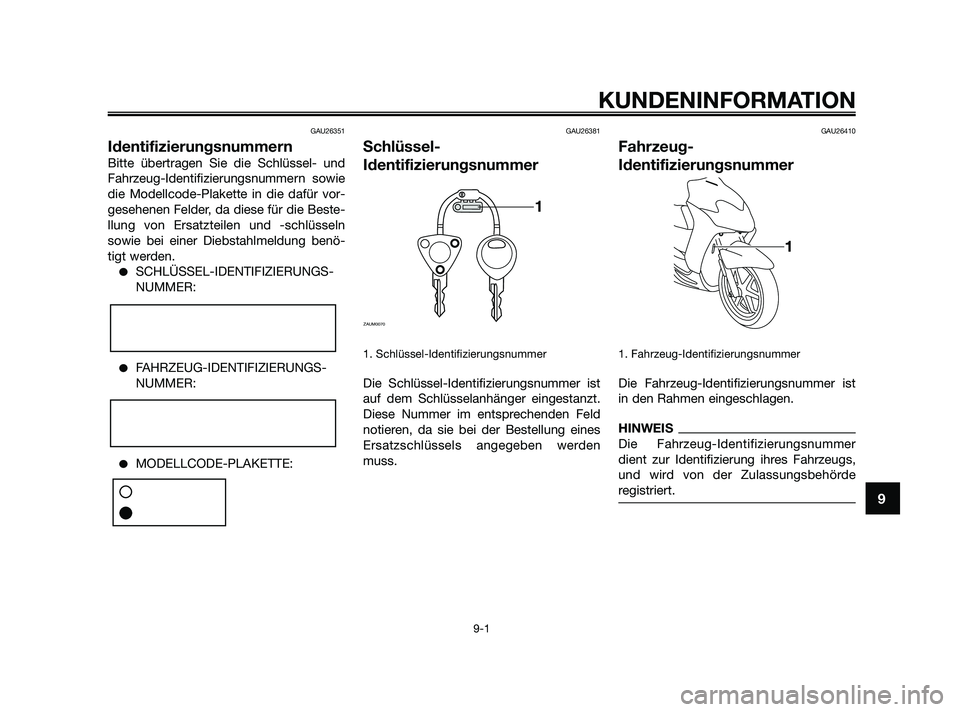 YAMAHA JOG50R 2009  Betriebsanleitungen (in German) GAU26351
Identifizierungsnummern
Bitte übertragen Sie die Schlüssel- und
Fahrzeug-Identifizierungsnummern sowie
die Modellcode-Plakette in die dafür vor-
gesehenen Felder, da diese für die Beste-
