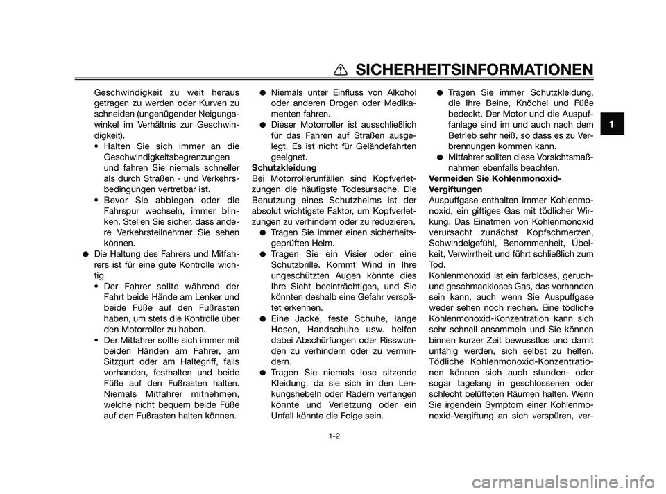 YAMAHA JOG50R 2009  Betriebsanleitungen (in German) Geschwindigkeit zu weit heraus
getragen zu werden oder Kurven zu
schneiden (ungenügender Neigungs-
winkel im Verhältnis zur Geschwin-
digkeit).
• Halten Sie sich immer an die
Geschwindigkeitsbegre