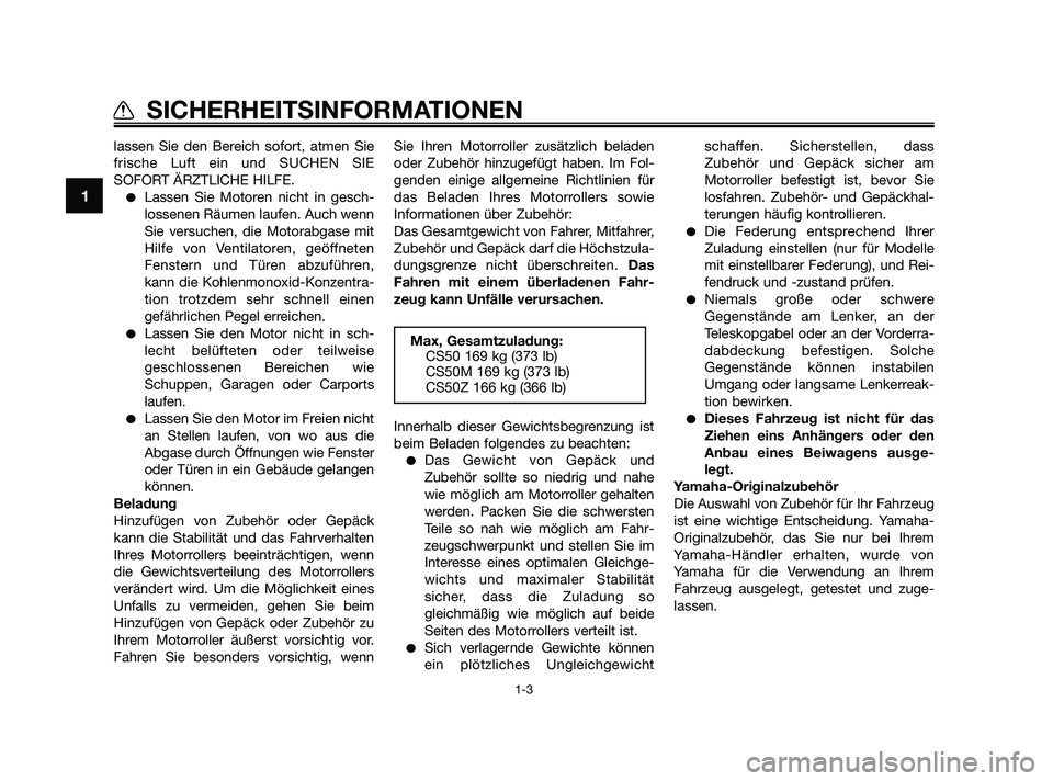 YAMAHA JOG50R 2009  Betriebsanleitungen (in German) lassen Sie den Bereich sofort, atmen Sie
frische Luft ein und SUCHEN SIE
SOFORT ÄRZTLICHE HILFE.
Lassen Sie Motoren nicht in gesch-
lossenen Räumen laufen. Auch wenn
Sie versuchen, die Motorabgase 