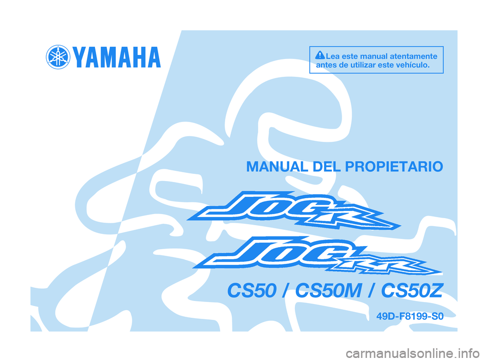 YAMAHA JOG50R 2009  Manuale de Empleo (in Spanish) 49D-F8199-S0
CS50 / CS50M / CS50Z
MANUAL DEL PROPIETARIO
Lea este manual atentamente
antes de utilizar este vehículo.
49D-F8199-S0  12/1/09  17:08  Página 1 