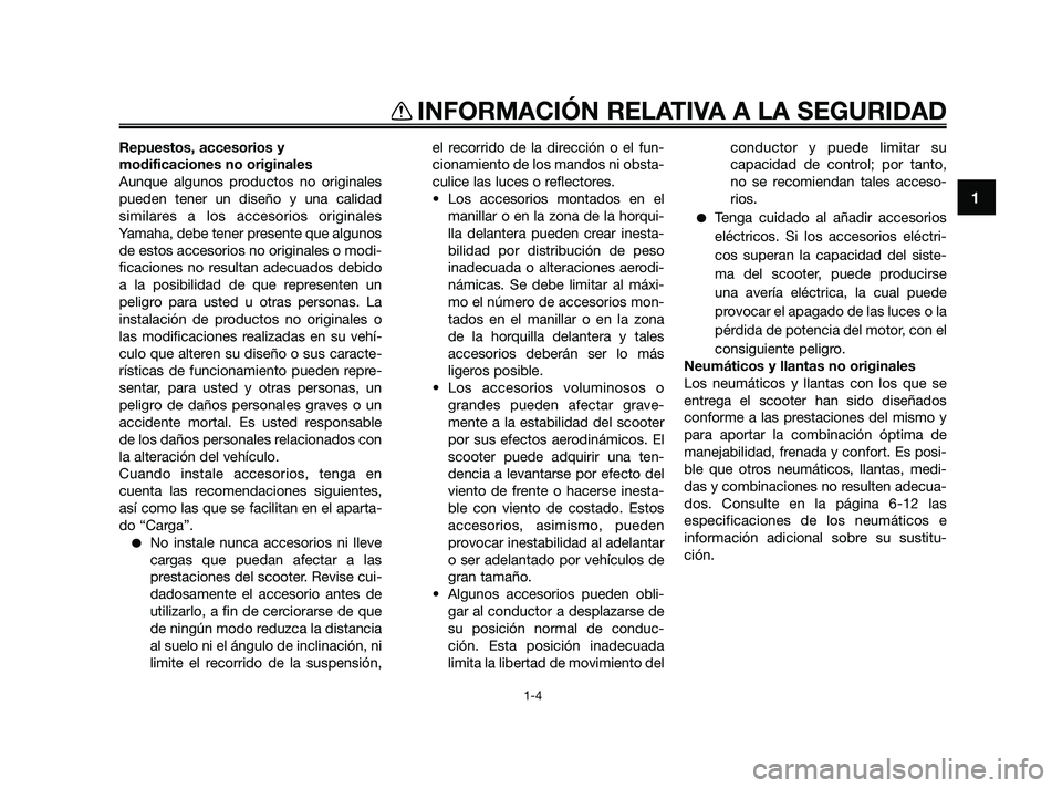 YAMAHA JOG50R 2009  Manuale de Empleo (in Spanish) 1
INFORMACIÓN RELATIVA A LA SEGURIDAD
1-4
Repuestos, accesorios y
modificaciones no originales
Aunque algunos productos no originales
pueden tener un diseño y una calidad
similares a los accesorios 