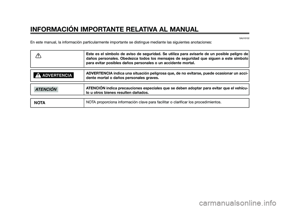 YAMAHA JOG50R 2009  Manuale de Empleo (in Spanish) SAU10132
En este manual, la información particularmente importante se distingue mediante las siguientes anotaciones:
INFORMACIÓN IMPORTANTE RELATIVA AL MANUAL
Este es el símbolo de aviso de segurid