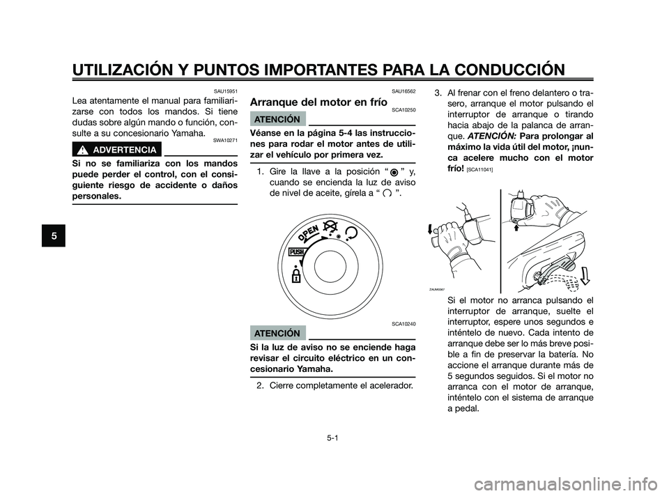 YAMAHA JOG50R 2009  Manuale de Empleo (in Spanish) SAU15951
Lea atentamente el manual para familiari-
zarse con todos los mandos. Si tiene
dudas sobre algún mando o función, con-
sulte a su concesionario Yamaha.
SWA10271
s s
ADVERTENCIA
Si no se fam