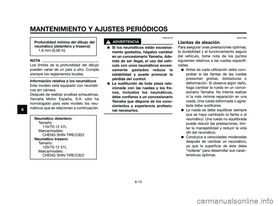 YAMAHA JOG50R 2009  Manuale de Empleo (in Spanish) NOTA
Los límites de la profundidad del dibujo
pueden variar de un país a otro. Cumpla
siempre los reglamentos locales.
Información relativa a los neumáticos
Este modelo está equipado con neumáti