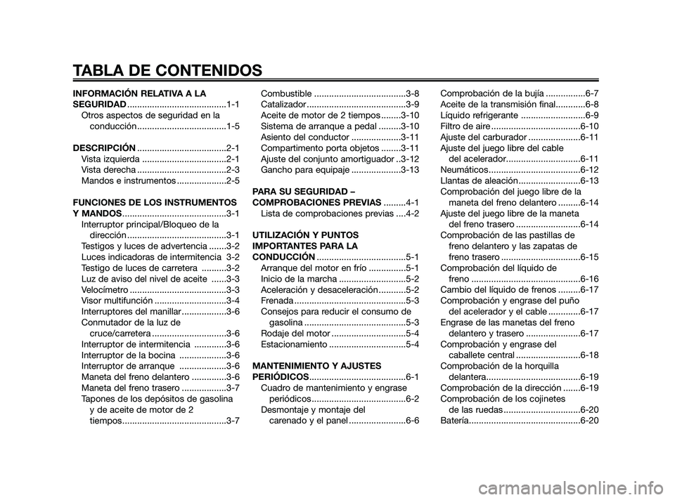 YAMAHA JOG50R 2009  Manuale de Empleo (in Spanish) INFORMACIÓN RELATIVA A LA
SEGURIDAD........................................1-1
Otros aspectos de seguridad en la
conducción ....................................1-5
DESCRIPCIÓN......................