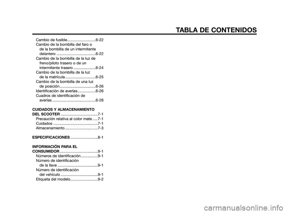 YAMAHA JOG50R 2009  Manuale de Empleo (in Spanish) Cambio de fusible...........................6-22
Cambio de la bombilla del faro o 
de la bombilla de un intermitente 
delantero .....................................6-22
Cambio de la bombilla de la lu