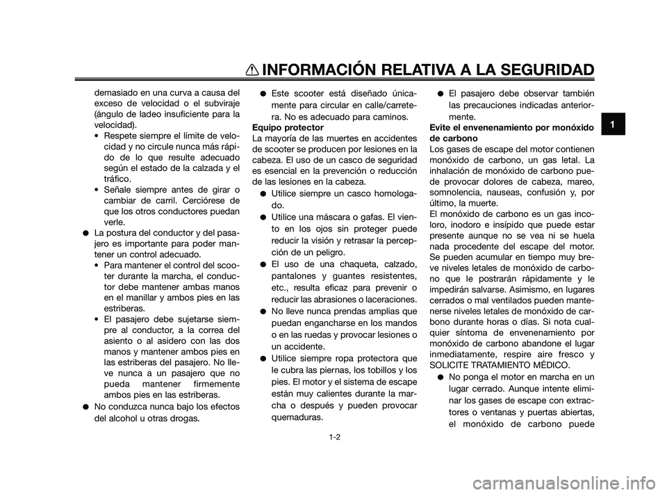 YAMAHA JOG50R 2009  Manuale de Empleo (in Spanish) demasiado en una curva a causa del
exceso de velocidad o el subviraje
(ángulo de ladeo insuficiente para la
velocidad).
• Respete siempre el límite de velo-
cidad y no circule nunca más rápi-
do