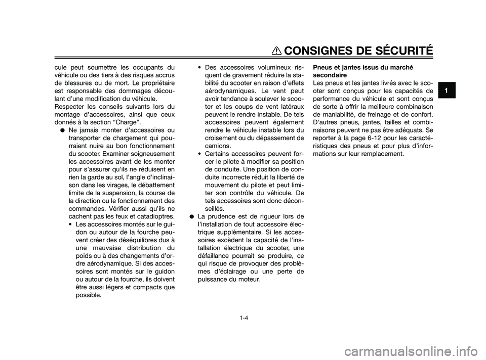 YAMAHA JOG50R 2009  Notices Demploi (in French) 1
CONSIGNES DE SÉCURITÉ
1-4
cule peut soumettre les occupants du
véhicule ou des tiers à des risques accrus
de blessures ou de mort. Le propriétaire
est responsable des dommages décou-
lant d’