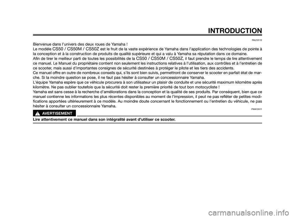 YAMAHA JOG50R 2009  Notices Demploi (in French) FAU10112
Bienvenue dans l’univers des deux roues de Yamaha !
Le modèle 
CS50 / CS50M / CS50Zest le fruit de la vaste expérience de Yamaha dans l’application des technologies de pointe à
la conc