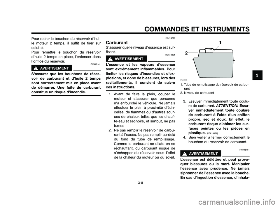 YAMAHA JOG50R 2009  Notices Demploi (in French) Pour retirer le bouchon du réservoir d’hui-
le moteur 2 temps, il suffit de tirer sur
celui-ci.
Pour remettre le bouchon du réservoir
d’huile 2 temps en place, l’enfoncer dans
l’orifice du r