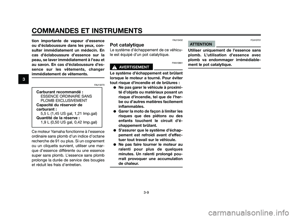 YAMAHA JOG50R 2009  Notices Demploi (in French) tion importante de vapeur d’essence
ou d’éclaboussure dans les yeux, con-
sulter immédiatement un médecin. En
cas d’éclaboussure d’essence sur la
peau, se laver immédiatement à l’eau e