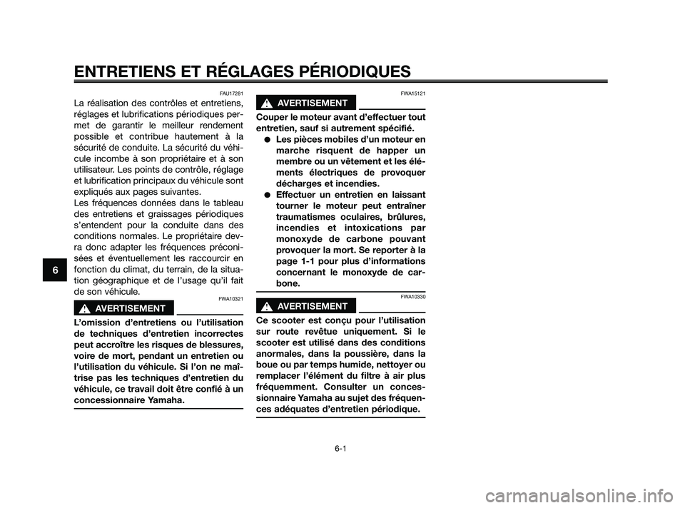 YAMAHA JOG50R 2009  Notices Demploi (in French) FAU17281
La réalisation des contrôles et entretiens,
réglages et lubrifications périodiques per-
met de garantir le meilleur rendement
possible et contribue hautement à la
sécurité de conduite.