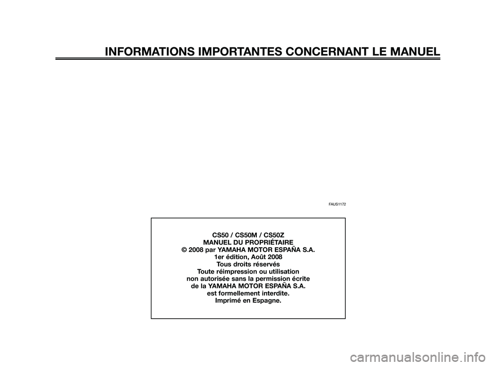 YAMAHA JOG50R 2009  Notices Demploi (in French) FAUS1172
INFORMATIONS IMPORTANTES CONCERNANT LE MANUEL
CS50 / CS50M / CS50Z
MANUEL DU PROPRIÉTAIRE
© 2008 par YAMAHA MOTOR ESPAÑA S.A.
1er édition, Août 2008
Tous droits réservés
Toute réimpre