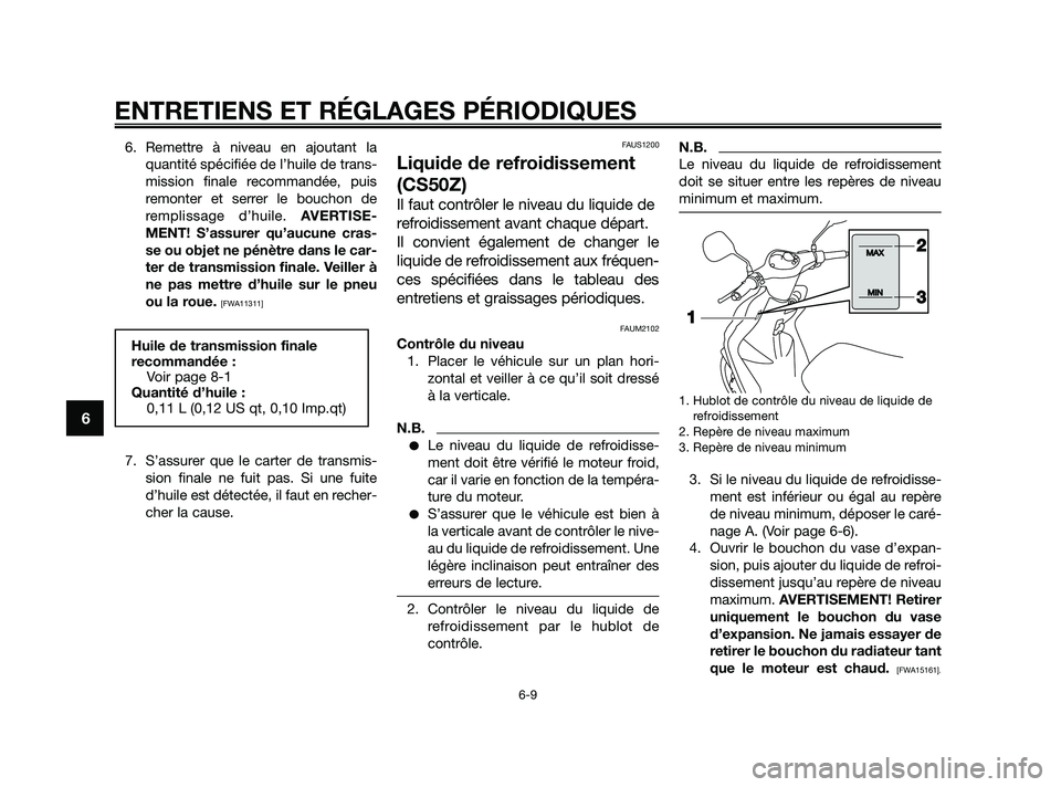 YAMAHA JOG50R 2009 Notices Demploi (in French) 6. Remettre à niveau en ajoutant la
quantité spécifiée de l’huile de trans-
mission finale recommandée, puis
remonter et serrer le bouchon de
remplissage d’huile. AVERTISE-
MENT! S’assurer YAMAHA JOG50R 2009 Notices Demploi (in French) 6. Remettre à niveau en ajoutant la
quantité spécifiée de l’huile de trans-
mission finale recommandée, puis
remonter et serrer le bouchon de
remplissage d’huile. AVERTISE-
MENT! S’assurer