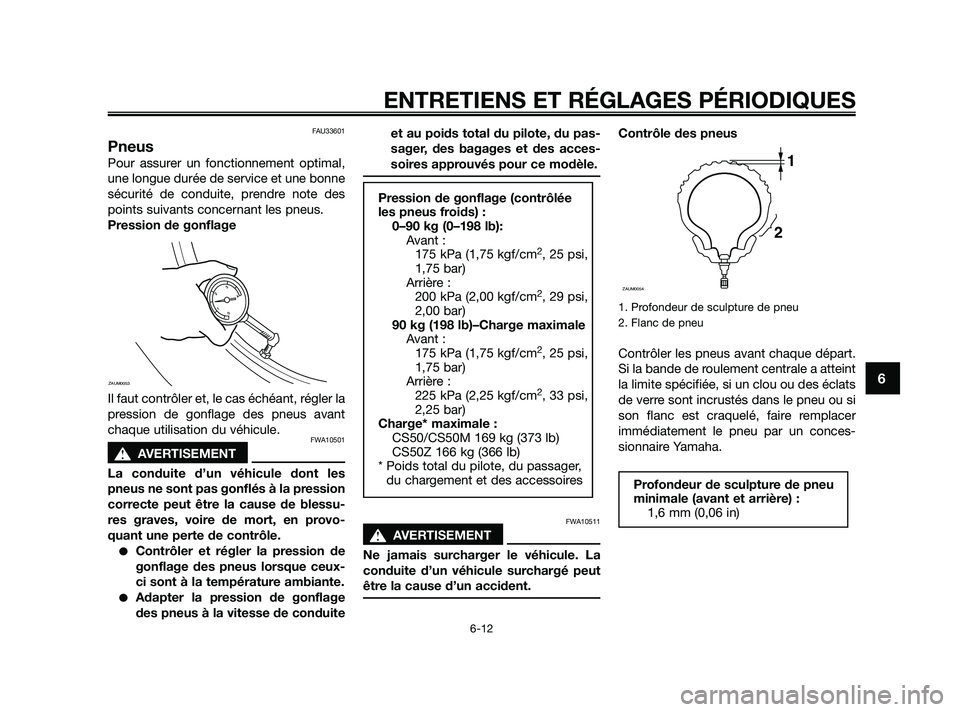 YAMAHA JOG50R 2009 Notices Demploi (in French) FAU33601
Pneus
Pour assurer un fonctionnement optimal,
une longue durée de service et une bonne
sécurité de conduite, prendre note des
points suivants concernant les pneus.
Pression de gonflage
Il YAMAHA JOG50R 2009 Notices Demploi (in French) FAU33601
Pneus
Pour assurer un fonctionnement optimal,
une longue durée de service et une bonne
sécurité de conduite, prendre note des
points suivants concernant les pneus.
Pression de gonflage
Il
