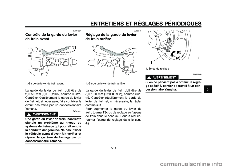 YAMAHA JOG50R 2009  Notices Demploi (in French) FAUT1221
Contrôle de la garde du levier
de frein avant
1. Garde du levier de frein avant
La garde du levier de frein doit être de
2,0–5,0 mm (0,08–0,20 in), comme illustré.
Contrôler réguliè
