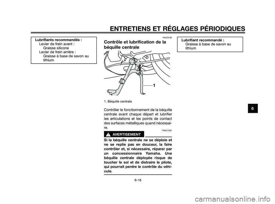 YAMAHA JOG50R 2009  Notices Demploi (in French) FAU23192
Contrôle et lubrification de la
béquille centrale
1. Béquille centrale
Contrôler le fonctionnement de la béquille
centrale avant chaque départ et lubrifier
les articulations et les poin