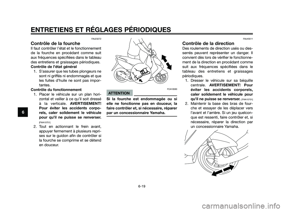YAMAHA JOG50R 2009  Notices Demploi (in French) FAU23272
Contrôle de la fourche
Il faut contrôler l’état et le fonctionnement
de la fourche en procédant comme suit
aux fréquences spécifiées dans le tableau
des entretiens et graissages pér