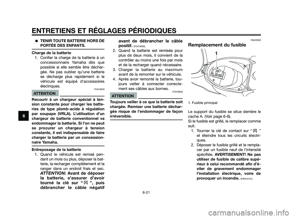 YAMAHA JOG50R 2009  Notices Demploi (in French) TENIR TOUTE BATTERIE HORS DE
PORTÉE DES ENFANTS.
Charge de la batterie
1. Confier la charge de la batterie à un
concessionnaire Yamaha dès que
possible si elle semble être déchar-
gée. Ne pas o