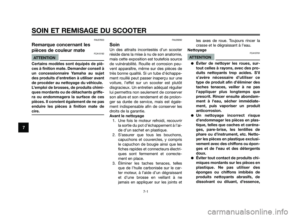 YAMAHA JOG50R 2009  Notices Demploi (in French) FAU37833
Remarque concernant les
pièces de couleur mate
FCA15192
ATTENTION
Certains modèles sont équipés de piè-
ces à finition mate. Demander conseil à
un concessionnaire Yamaha au sujet
des p
