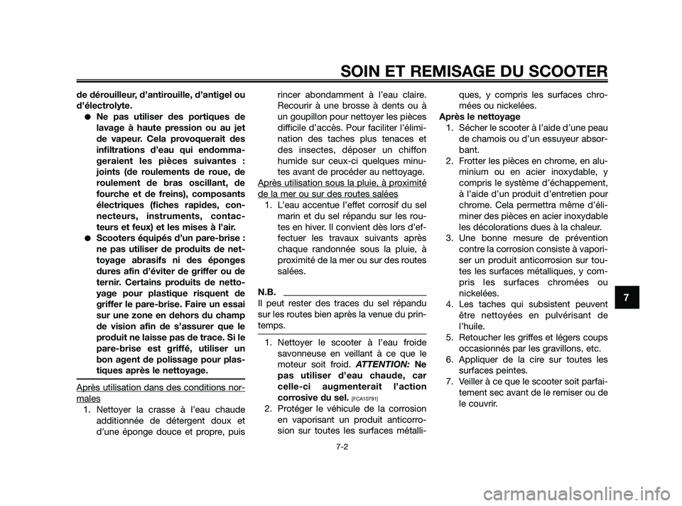 YAMAHA JOG50R 2009  Notices Demploi (in French) de dérouilleur, d’antirouille, d’antigel ou
d’électrolyte.
Ne pas utiliser des portiques de
lavage à haute pression ou au jet
de vapeur. Cela provoquerait des
infiltrations d’eau qui endom