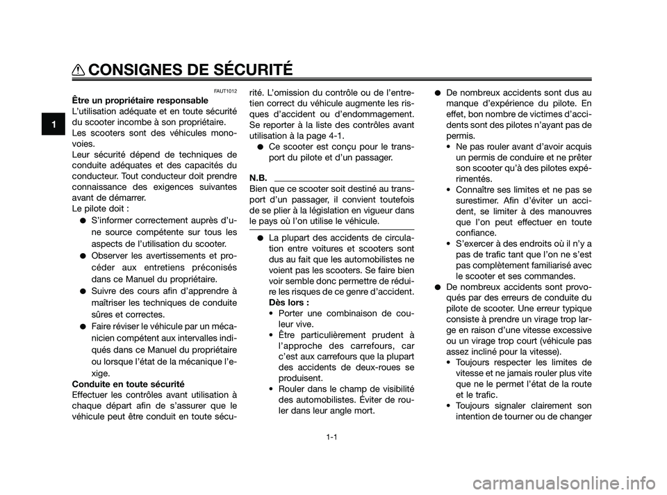 YAMAHA JOG50R 2009  Notices Demploi (in French) FAUT1012
Être un propriétaire responsable
L’utilisation adéquate et en toute sécurité
du scooter incombe à son propriétaire.
Les scooters sont des véhicules mono-
voies.
Leur sécurité dép