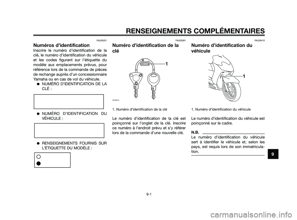 YAMAHA JOG50R 2009 Notices Demploi (in French) FAU26351
Numéros d’identification
Inscrire le numéro d’identification de la
clé, le numéro d’identification du véhicule
et les codes figurant sur l’étiquette du
modèle aux emplacements YAMAHA JOG50R 2009 Notices Demploi (in French) FAU26351
Numéros d’identification
Inscrire le numéro d’identification de la
clé, le numéro d’identification du véhicule
et les codes figurant sur l’étiquette du
modèle aux emplacements